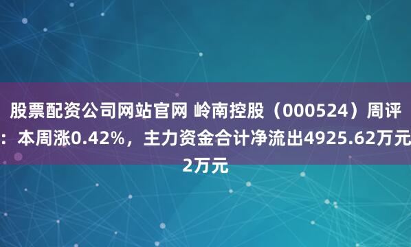 股票配资公司网站官网 岭南控股（000524）周评：本周涨0.42%，主力资金合计净流出4925.62万元