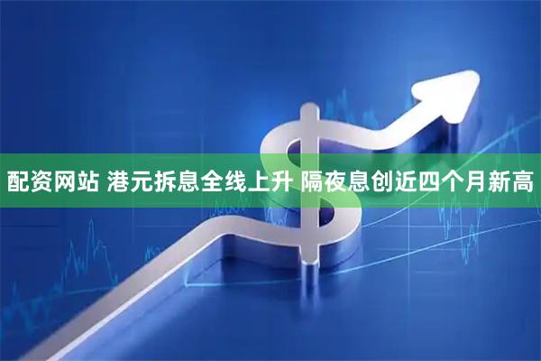 配资网站 港元拆息全线上升 隔夜息创近四个月新高